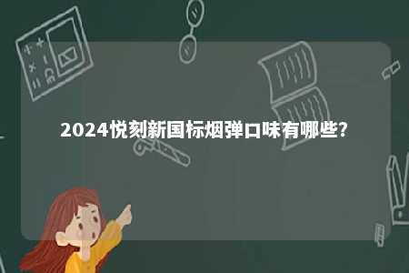 2024悦刻新国标烟弹口味有哪些？ 